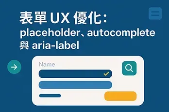 扁平化風格的網頁教學封面圖，主題為「表單 UX 優化：placeholder、autocomplete 與 aria-label」，畫面包含輸入欄位、郵件與勾選圖示，呈現乾淨現代的介面設計，象徵使用者